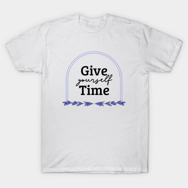 Give Yourself Time T-Shirt by MIRO-07